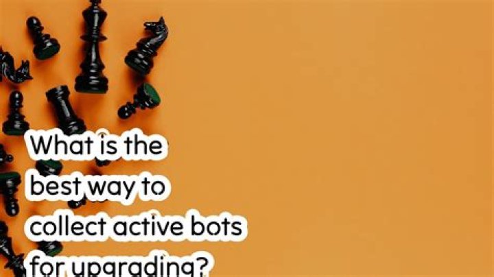 What is the best way to collect active bots for upgrading?
